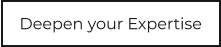 Deepen your Expertise