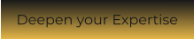 Deepen your Expertise