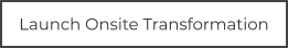 Launch Onsite Transformation