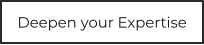 Deepen your Expertise